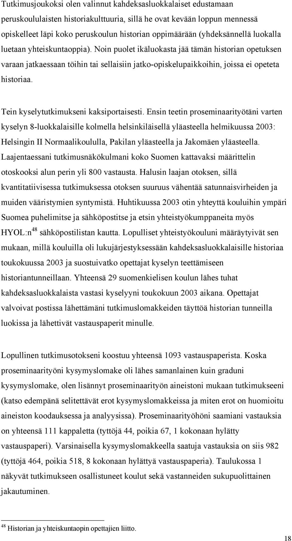 Tein kyselytutkimukseni kaksiportaisesti.