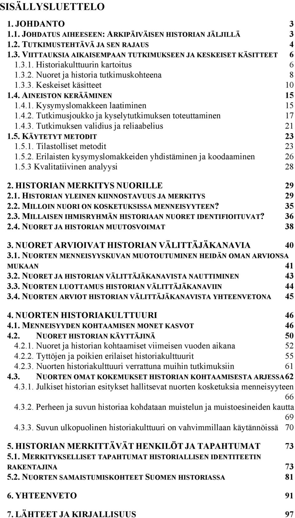 4.3. Tutkimuksen validius ja reliaabelius 21 1.5. KÄYTETYT METODIT 23 1.5.1. Tilastolliset metodit 23 1.5.2. Erilaisten kysymyslomakkeiden yhdistäminen ja koodaaminen 26 1.5.3 Kvalitatiivinen analyysi 28 2.