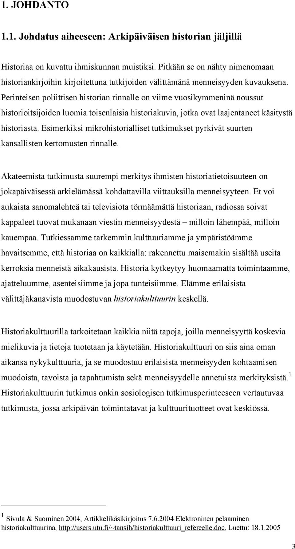 Perinteisen poliittisen historian rinnalle on viime vuosikymmeninä noussut historioitsijoiden luomia toisenlaisia historiakuvia, jotka ovat laajentaneet käsitystä historiasta.
