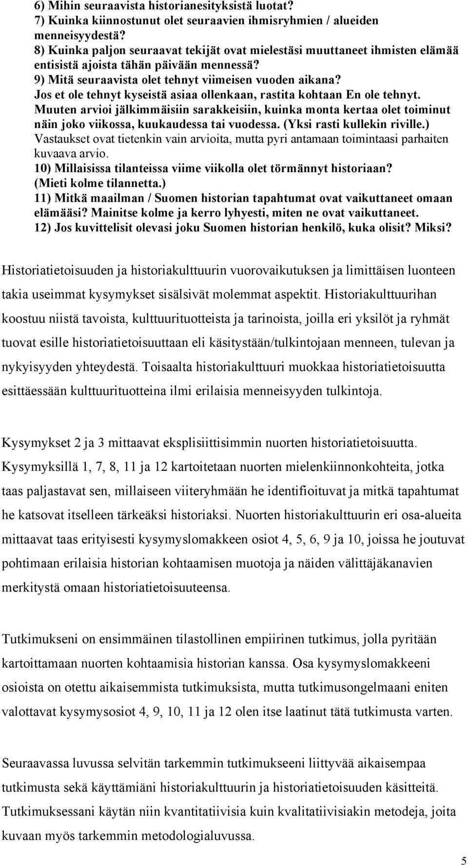 Jos et ole tehnyt kyseistä asiaa ollenkaan, rastita kohtaan En ole tehnyt. Muuten arvioi jälkimmäisiin sarakkeisiin, kuinka monta kertaa olet toiminut näin joko viikossa, kuukaudessa tai vuodessa.