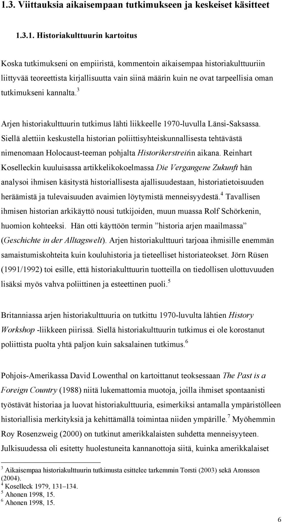 Siellä alettiin keskustella historian poliittisyhteiskunnallisesta tehtävästä nimenomaan Holocaust-teeman pohjalta Historikerstreitin aikana.