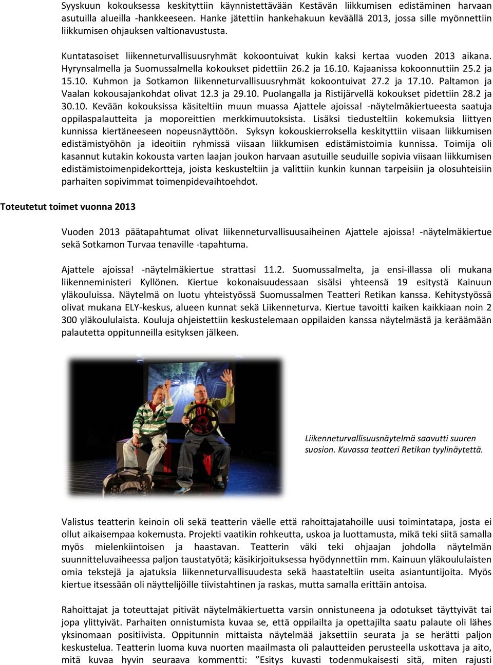 Hyrynsalmella ja Suomussalmella kokoukset pidettiin 26.2 ja 16.10. Kajaanissa kokoonnuttiin 25.2 ja 15.10. Kuhmon ja Sotkamon liikenneturvallisuusryhmät kokoontuivat 27.2 ja 17.10. Paltamon ja Vaalan kokousajankohdat olivat 12.