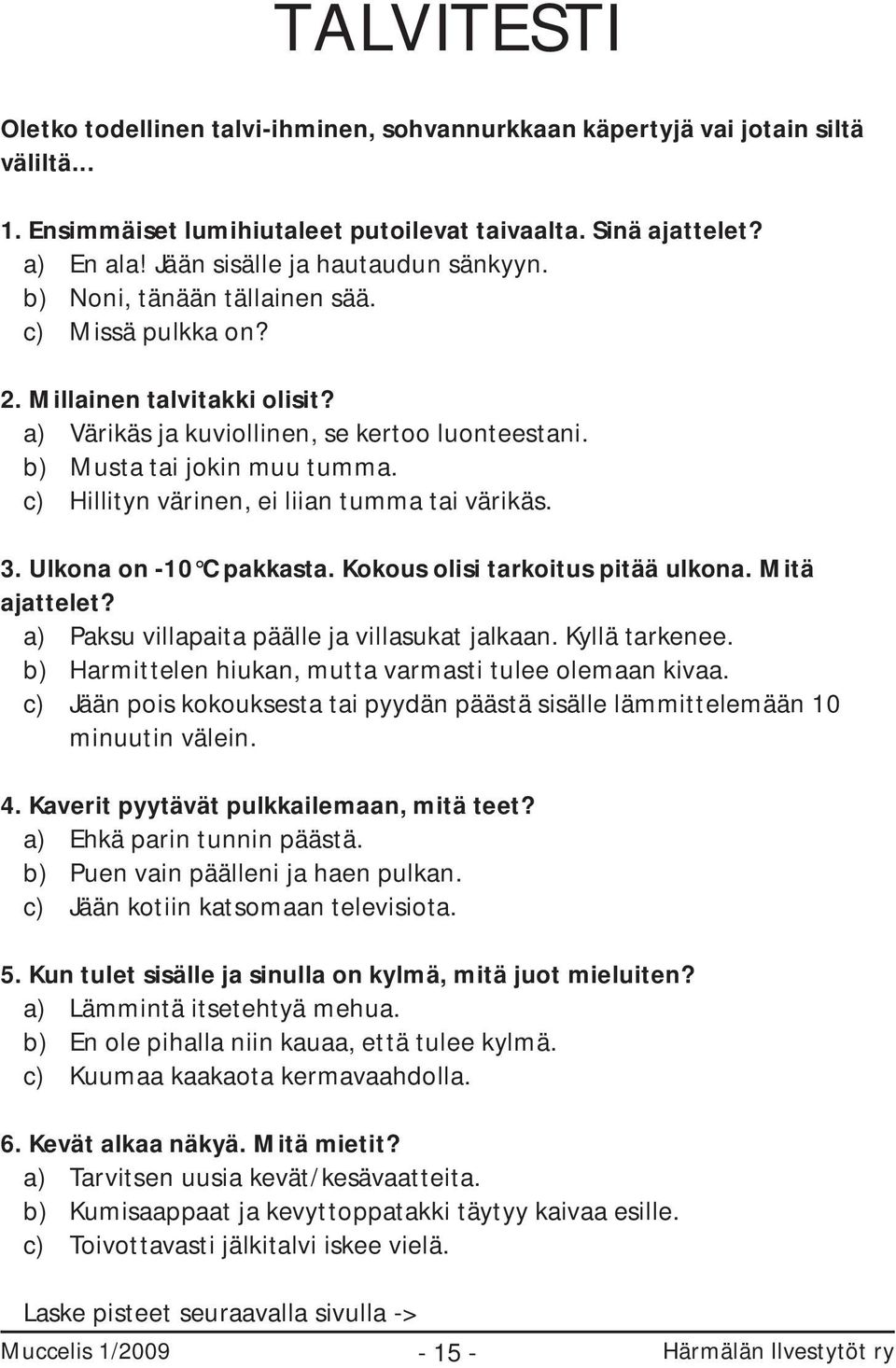 c) Hillityn värinen, ei liian tumma tai värikäs. 3. Ulkona on -10 C pakkasta. Kokous olisi tarkoitus pitää ulkona. Mitä ajattelet? a) Paksu villapaita päälle ja villasukat jalkaan. Kyllä tarkenee.