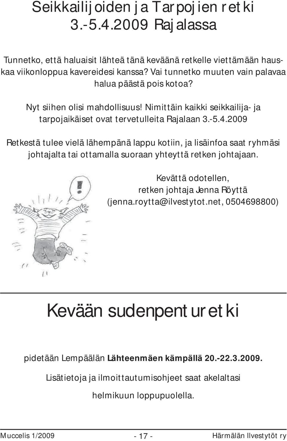 2009 Retkestä tulee vielä lähempänä lappu kotiin, ja lisäinfoa saat ryhmäsi johtajalta tai ottamalla suoraan yhteyttä retken johtajaan. Kevättä odotellen, retken johtaja Jenna Röyttä (jenna.