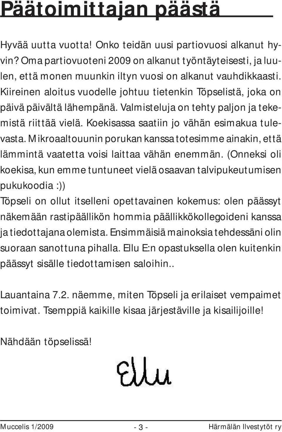 Kiireinen aloitus vuodelle johtuu tietenkin Töpselistä, joka on päivä päivältä lähempänä. Valmisteluja on tehty paljon ja tekemistä riittää vielä. Koekisassa saatiin jo vähän esimakua tulevasta.