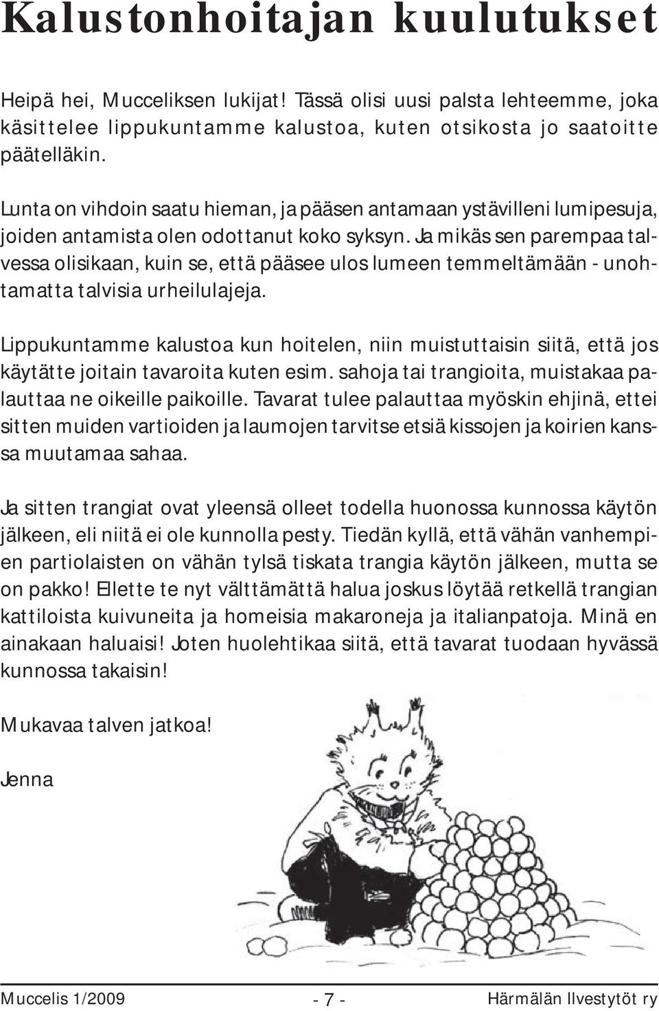 Ja mikäs sen parempaa talvessa olisikaan, kuin se, että pääsee ulos lumeen temmeltämään - unohtamatta talvisia urheilulajeja.