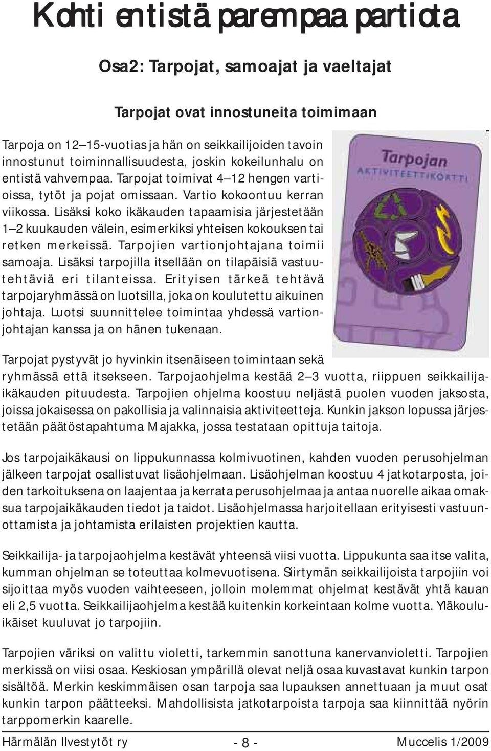 Lisäksi koko ikäkauden tapaamisia järjestetään 1 2 kuukauden välein, esimerkiksi yhteisen kokouksen tai retken merkeissä. Tarpojien vartionjohtajana toimii samoaja.