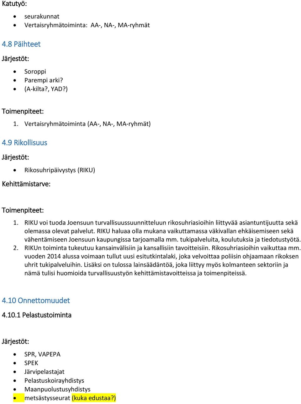 RIKU haluaa olla mukana vaikuttamassa väkivallan ehkäisemiseen sekä vähentämiseen Joensuun kaupungissa tarjoamalla mm. tukipalveluita, koulutuksia ja tiedotustyötä. 2.