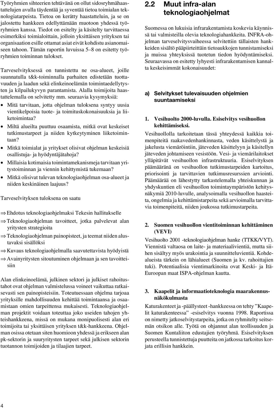 Tiedot on esitelty ja käsitelty tarvittaessa esimerkiksi toimialoittain, jolloin yksittäisen yrityksen tai organisaation esille ottamat asiat eivät kohdistu asianomaiseen tahoon.