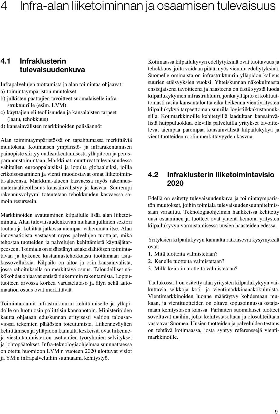 LVM) c) käyttäjien eli teollisuuden ja kansalaisten tarpeet (laatu, tehokkuus) d) kansainvälisten markkinoiden pelisäännöt Alan toimintaympäristössä on tapahtumassa merkittäviä muutoksia.