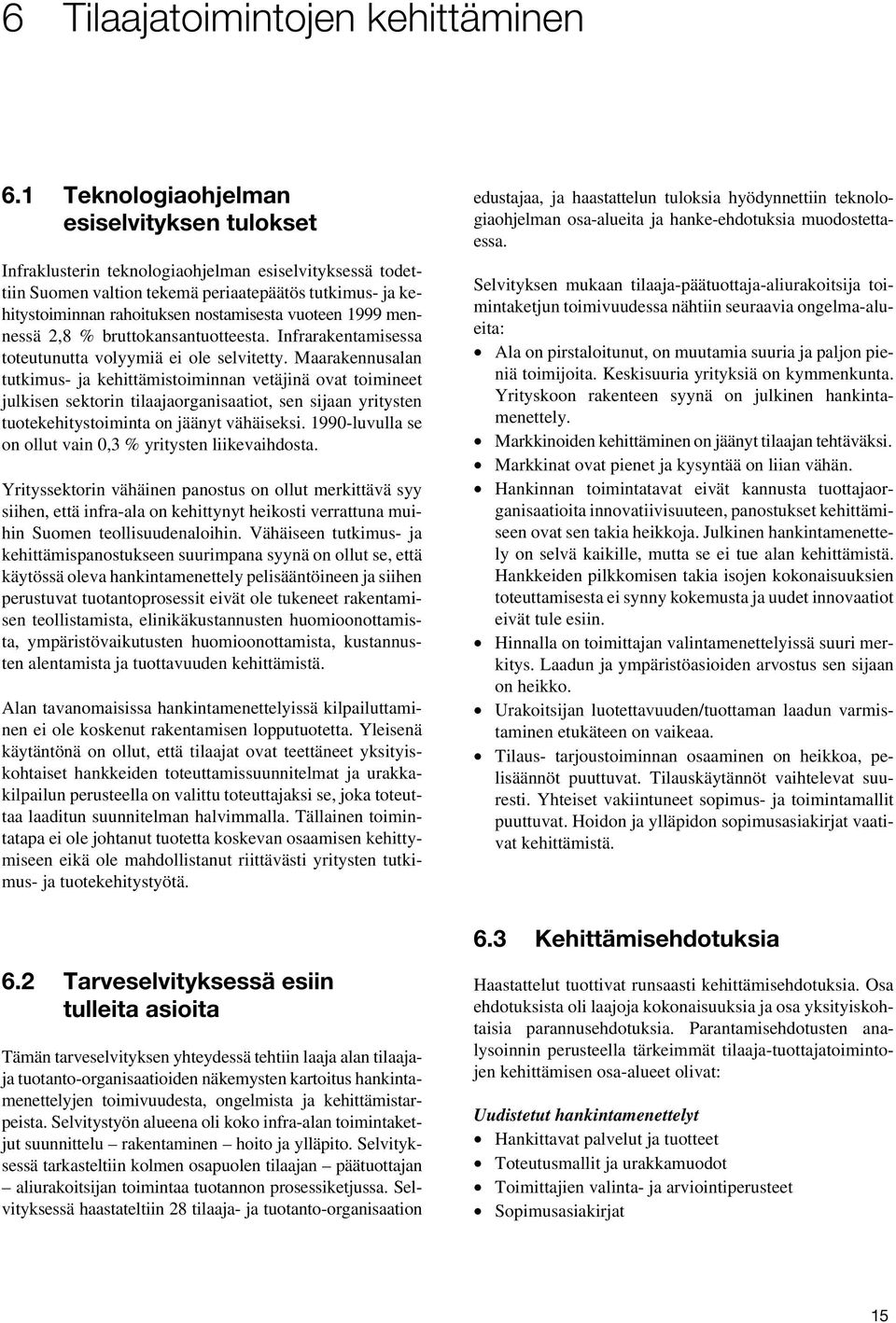 vuoteen 1999 mennessä 2,8 % bruttokansantuotteesta. Infrarakentamisessa toteutunutta volyymiä ei ole selvitetty.