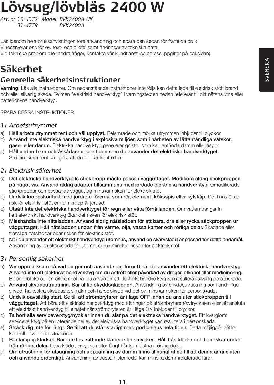 Läs alla instruktioner. Om nedanstående instruktioner inte följs kan detta leda till elektrisk stöt, brand och/eller allvarlig skada.