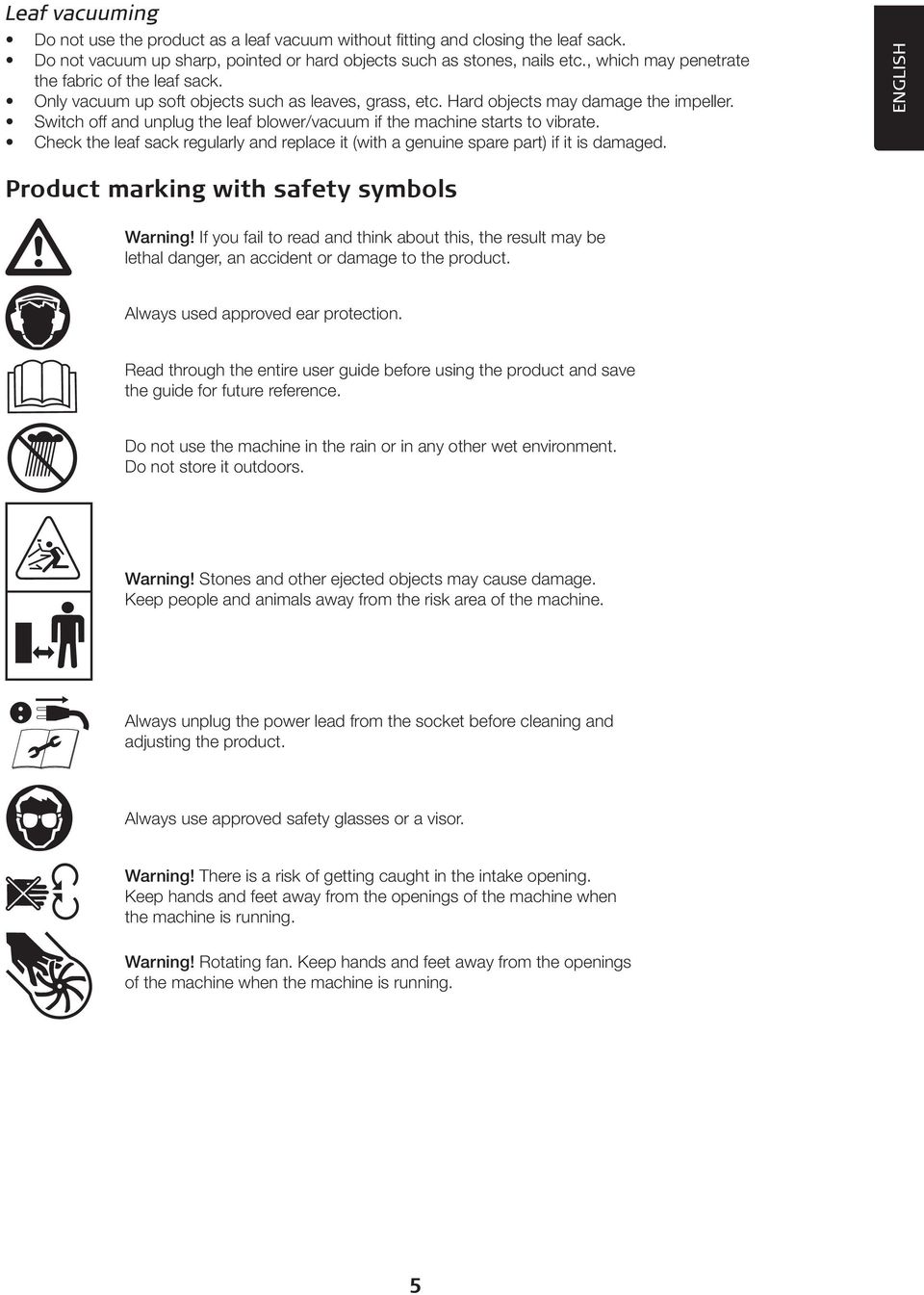 Switch off and unplug the leaf blower/vacuum if the machine starts to vibrate. Check the leaf sack regularly and replace it (with a genuine spare part) if it is damaged.