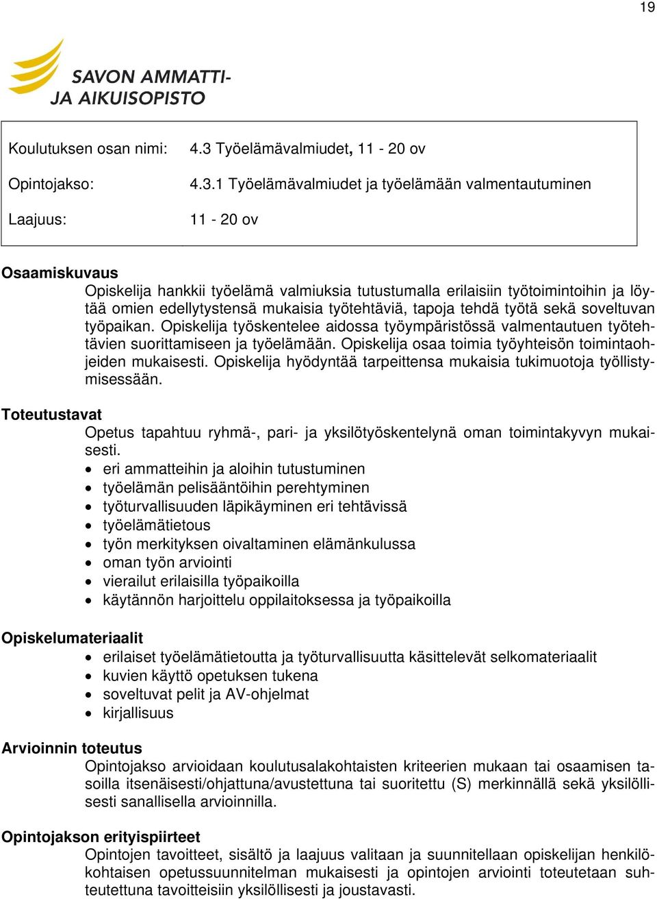 1 Työelämävalmiudet ja työelämään valmentautuminen 11-20 ov Opiskelija hankkii työelämä valmiuksia tutustumalla erilaisiin työtoimintoihin ja löytää omien edellytystensä mukaisia työtehtäviä, tapoja