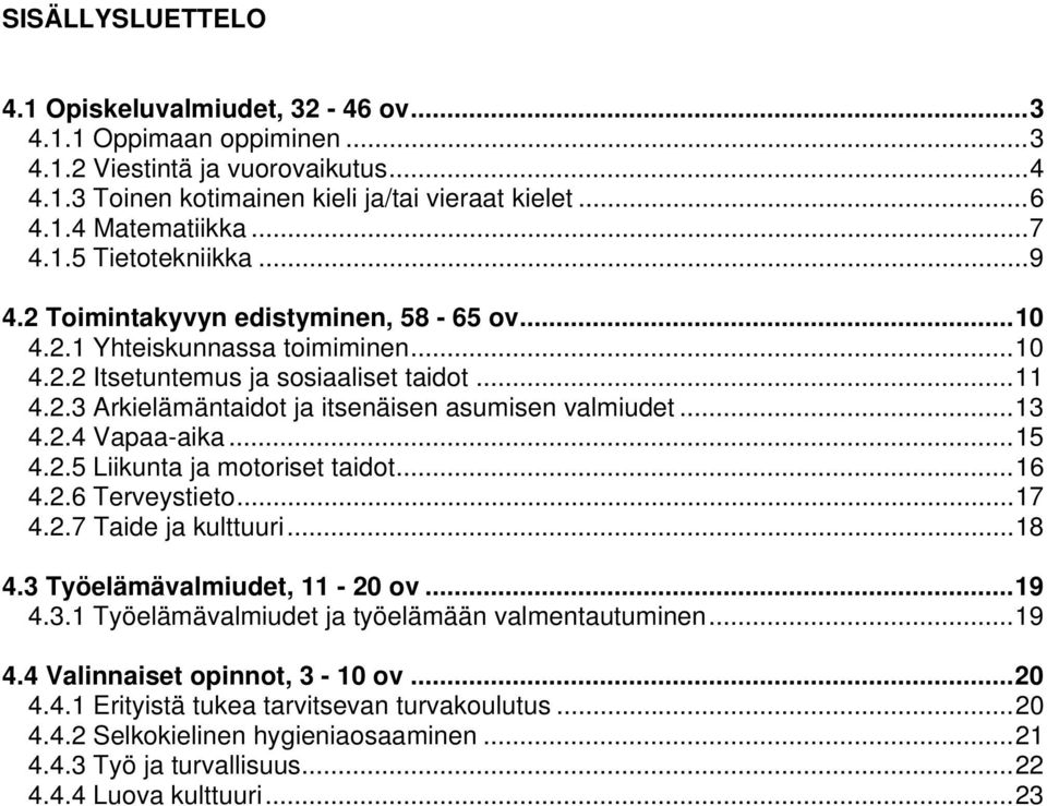 .. 13 4.2.4 Vapaa-aika... 15 4.2.5 Liikunta ja motoriset taidot... 16 4.2.6 Terveystieto... 17 4.2.7 Taide ja kulttuuri... 18 4.3 Työelämävalmiudet, 11-20 ov... 19 4.3.1 Työelämävalmiudet ja työelämään valmentautuminen.