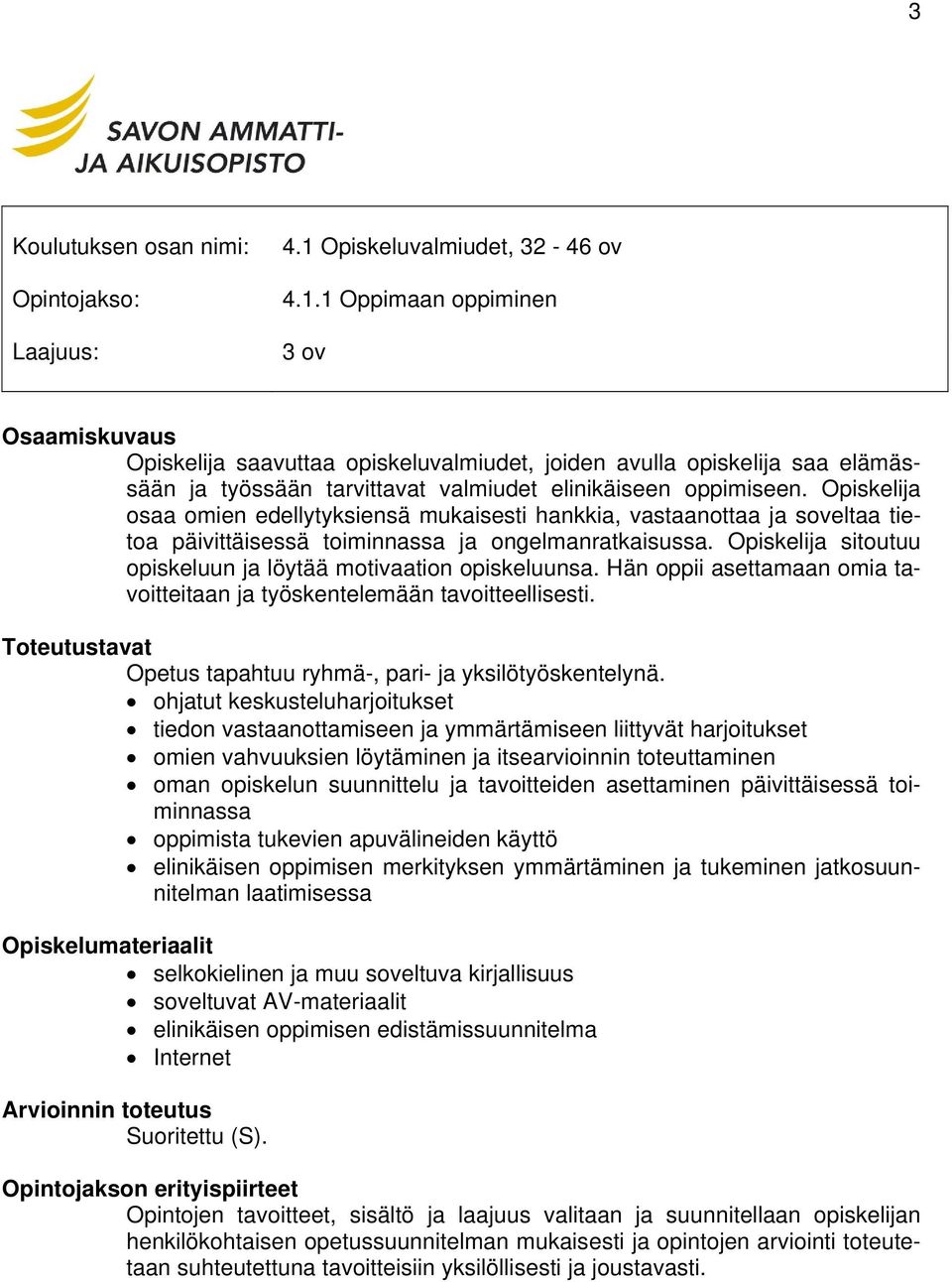 Opiskelija sitoutuu opiskeluun ja löytää motivaation opiskeluunsa. Hän oppii asettamaan omia tavoitteitaan ja työskentelemään tavoitteellisesti. Opetus tapahtuu ryhmä-, pari- ja yksilötyöskentelynä.