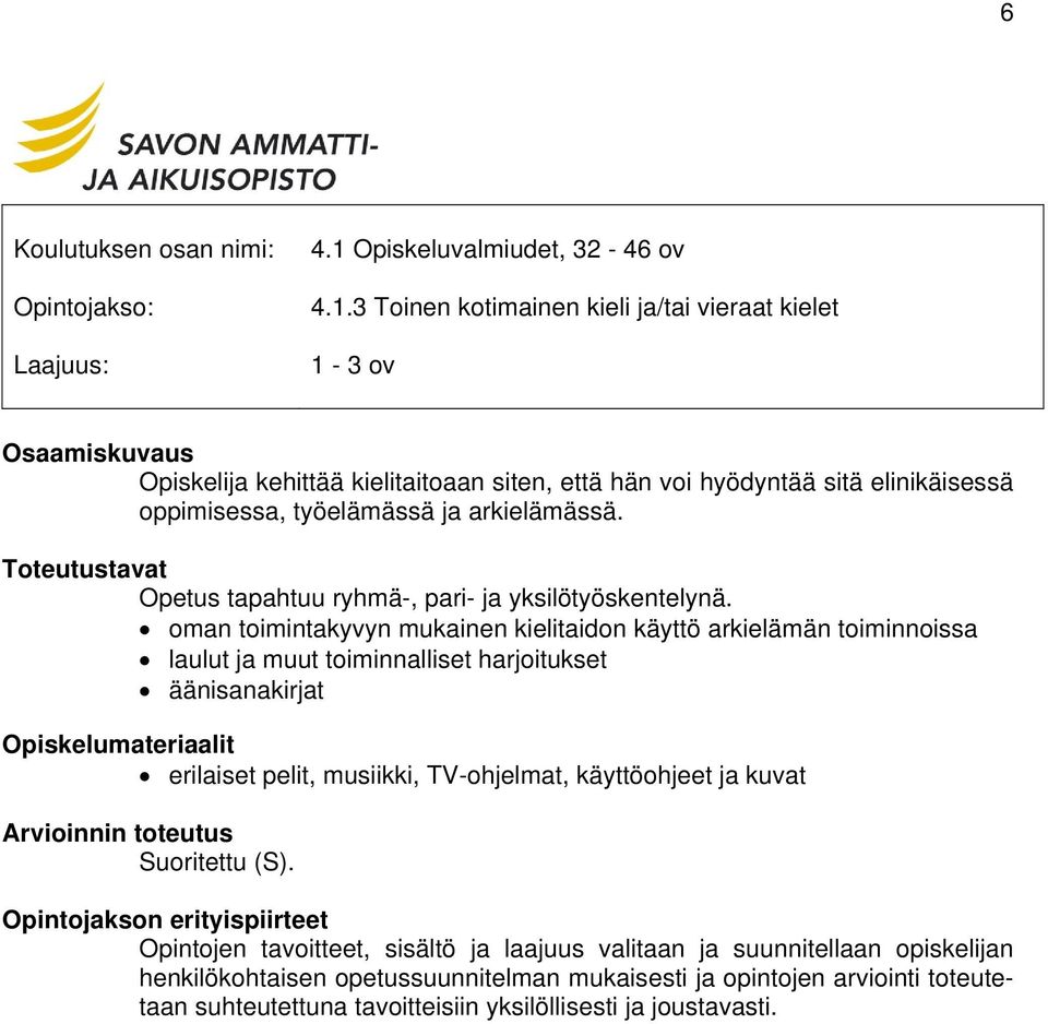 3 Toinen kotimainen kieli ja/tai vieraat kielet 1-3 ov Opiskelija kehittää kielitaitoaan siten, että hän voi hyödyntää sitä elinikäisessä oppimisessa, työelämässä