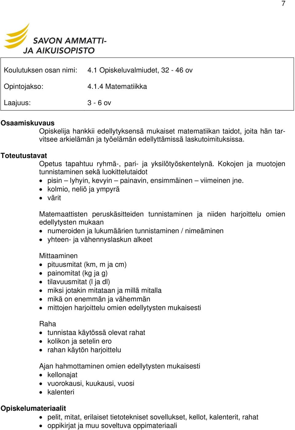 kolmio, neliö ja ympyrä värit Matemaattisten peruskäsitteiden tunnistaminen ja niiden harjoittelu omien edellytysten mukaan numeroiden ja lukumäärien tunnistaminen / nimeäminen yhteen- ja