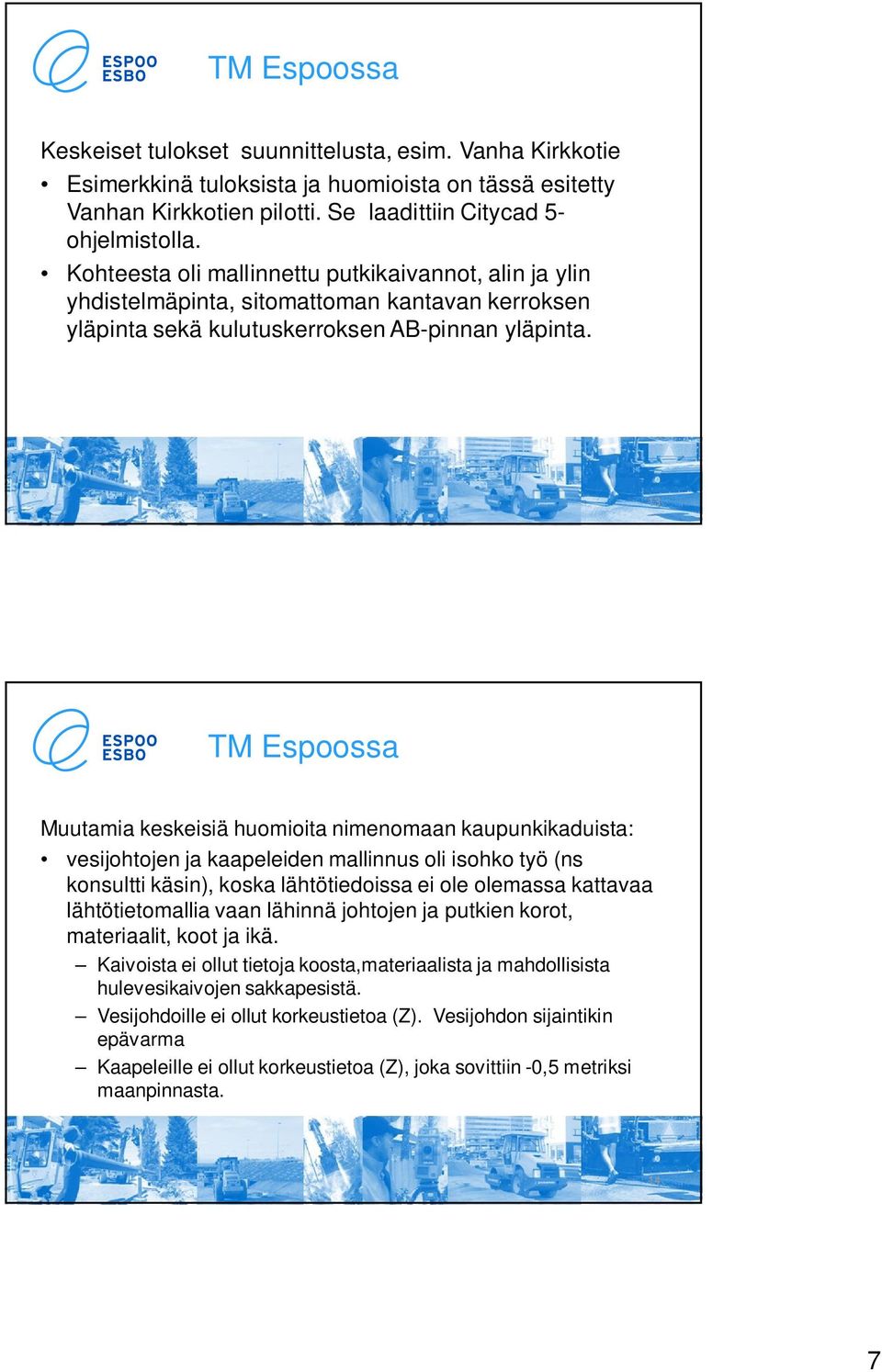 2014 13 TM Espoossa Muutamia keskeisiä huomioita nimenomaan kaupunkikaduista: vesijohtojen ja kaapeleiden mallinnus oli isohko työ (ns konsultti käsin), koska lähtötiedoissa ei ole olemassa kattavaa