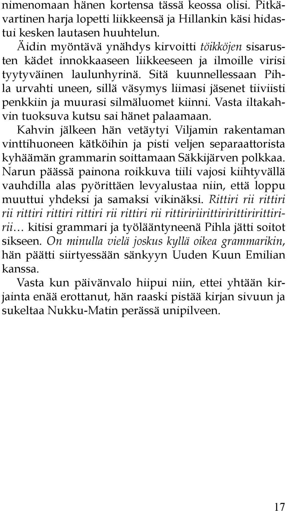 Sitä kuunnellessaan Pihla urvahti uneen, sillä väsymys liimasi jäsenet tiiviisti penkkiin ja muurasi silmäluomet kiinni. Vasta iltakahvin tuoksuva kutsu sai hänet palaamaan.