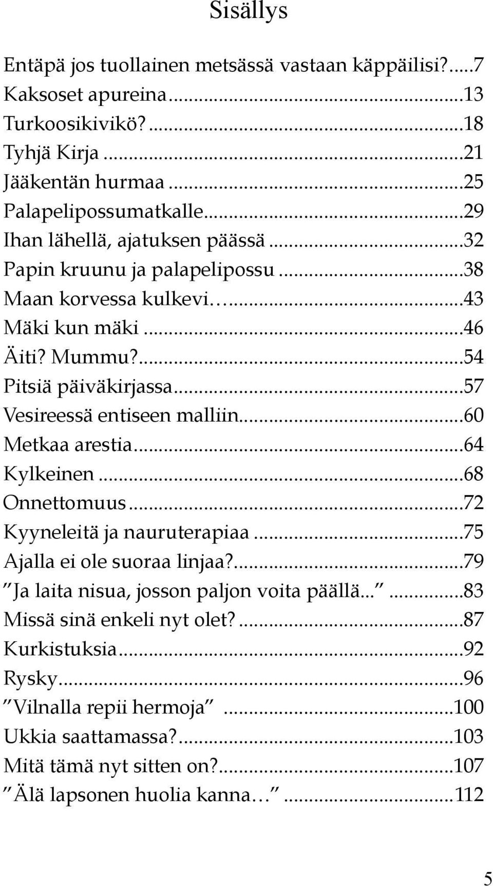 ..57 Vesireessä entiseen malliin...60 Metkaa arestia...64 Kylkeinen...68 Onnettomuus...72 Kyyneleitä ja nauruterapiaa...75 Ajalla ei ole suoraa linjaa?