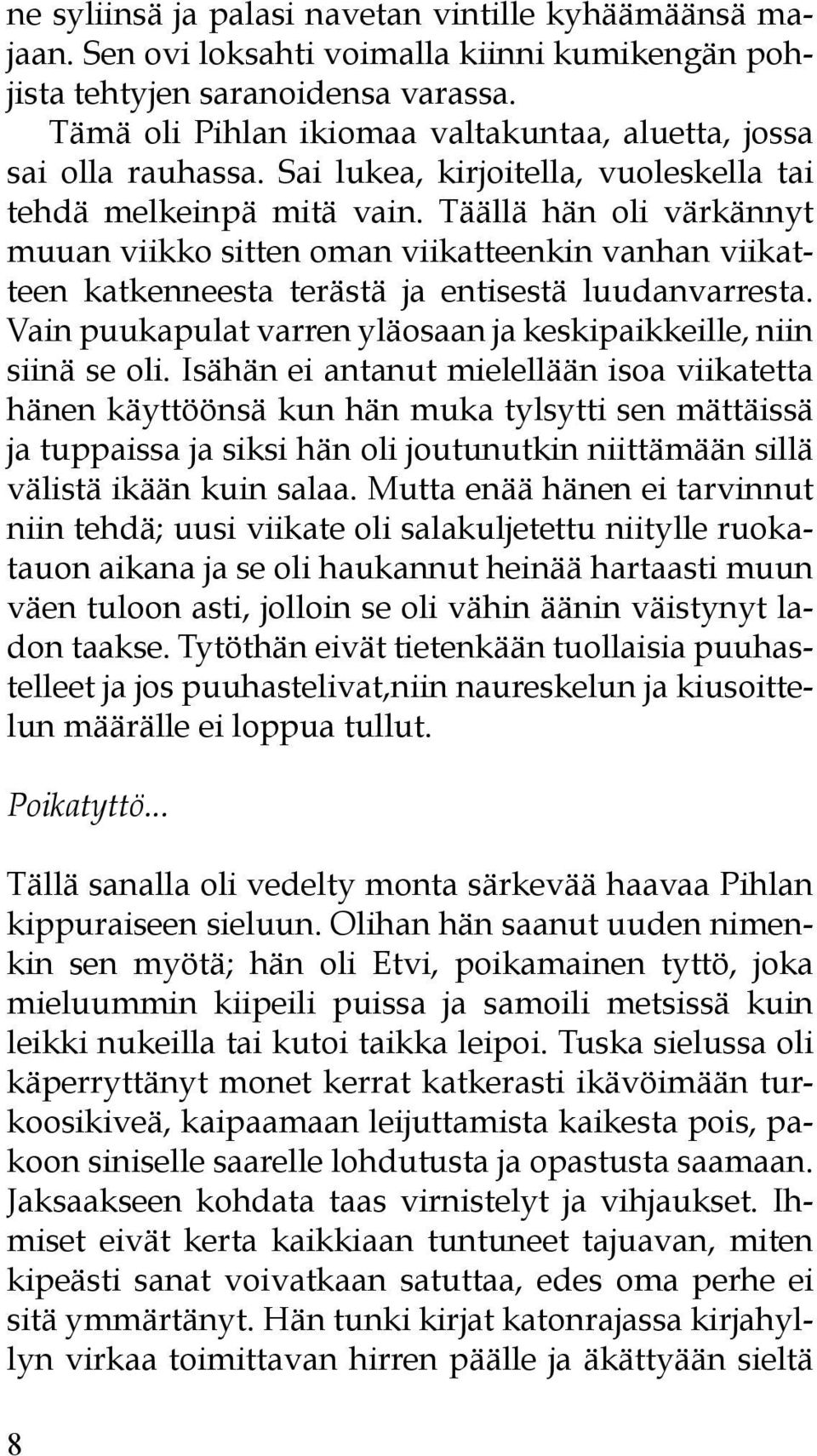 Täällä hän oli värkännyt muuan viikko sitten oman viikatteenkin vanhan viikatteen katkenneesta terästä ja entisestä luudanvarresta.