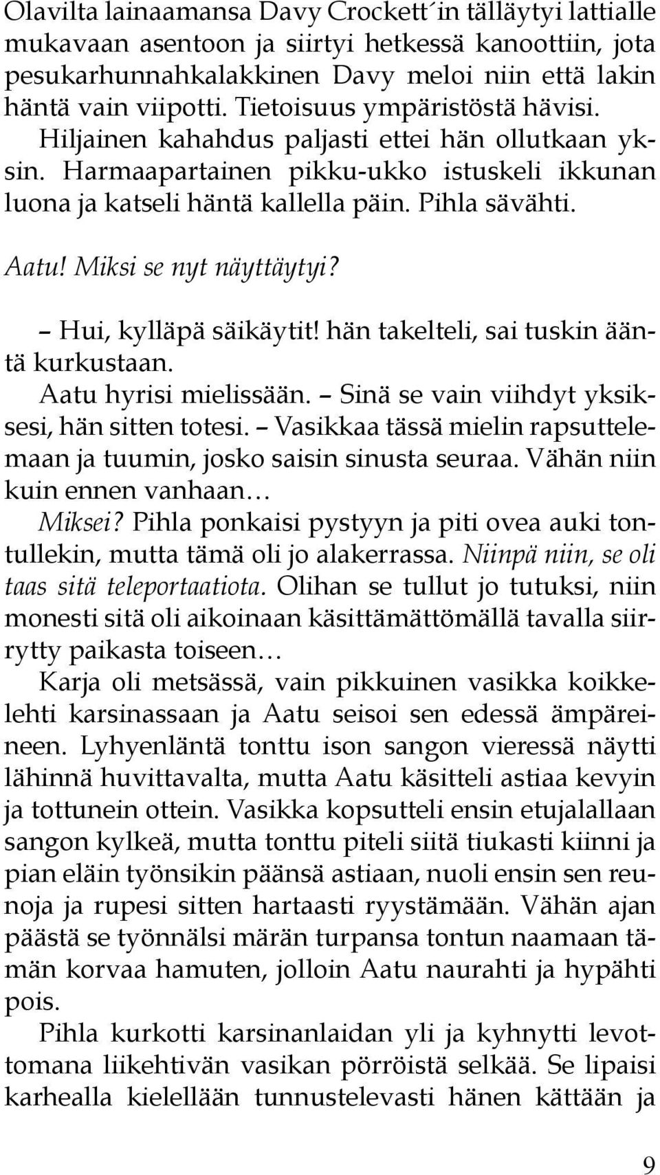 Miksi se nyt näyttäytyi? Hui, kylläpä säikäytit! hän takelteli, sai tuskin ääntä kurkustaan. Aatu hyrisi mielissään. Sinä se vain viihdyt yksiksesi, hän sitten totesi.