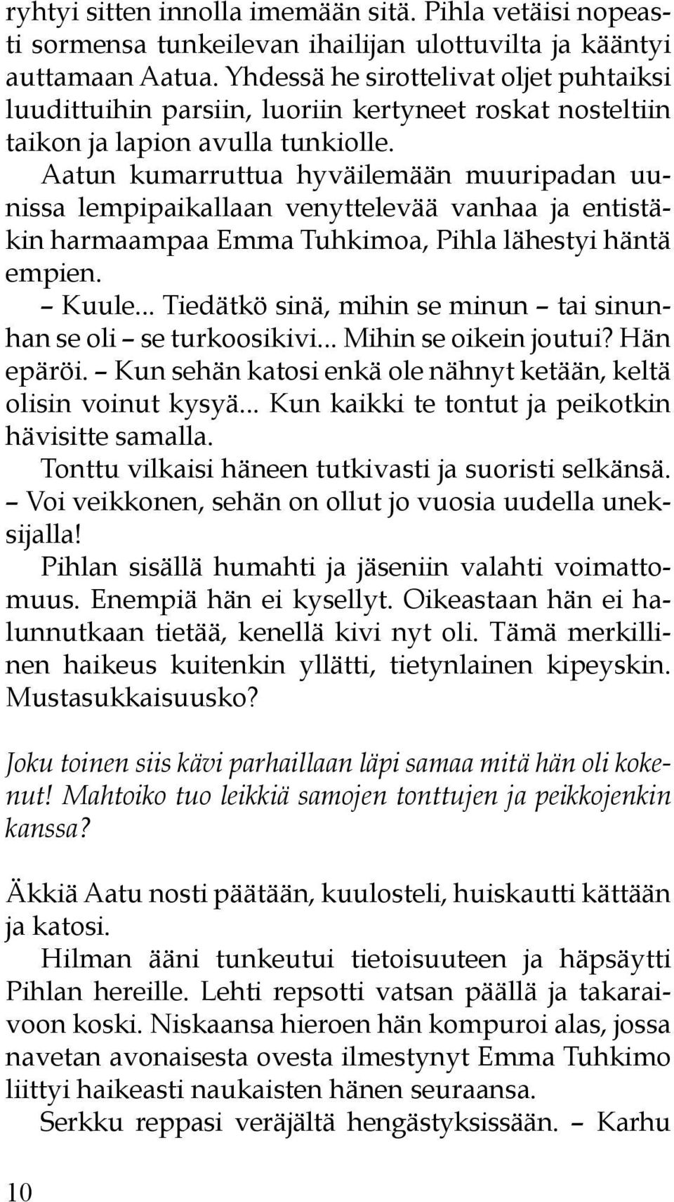 Aatun kumarruttua hyväilemään muuripadan uunissa lempipaikallaan venyttelevää vanhaa ja entistäkin harmaampaa Emma Tuhkimoa, Pihla lähestyi häntä empien. Kuule.