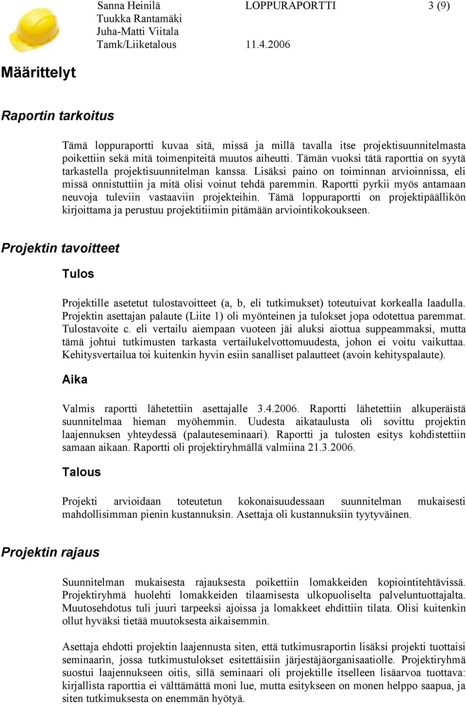 Raportti pyrkii myös antamaan neuvoja tuleviin vastaaviin projekteihin. Tämä loppuraportti on projektipäällikön kirjoittama ja perustuu projektitiimin pitämään arviointikokoukseen.