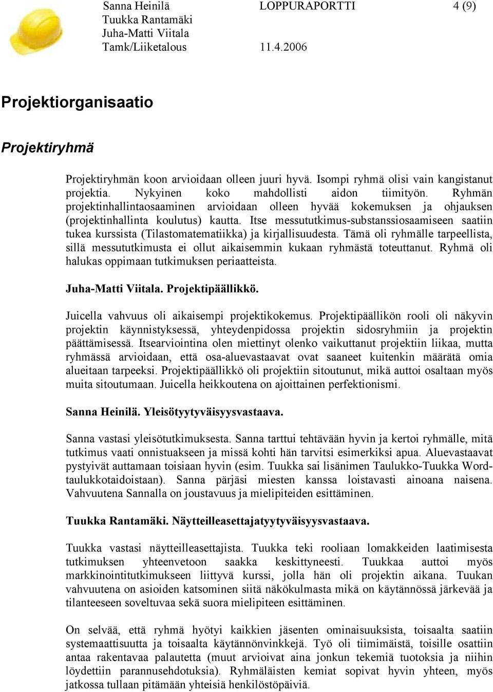 Itse messututkimus-substanssiosaamiseen saatiin tukea kurssista (Tilastomatematiikka) ja kirjallisuudesta.