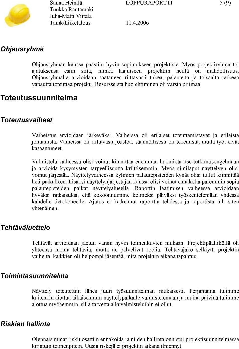 Ohjausryhmältä arvioidaan saataneen riittävästi tukea, palautetta ja toisaalta tärkeää vapautta toteuttaa projekti. Resursseista huolehtiminen oli varsin priimaa.