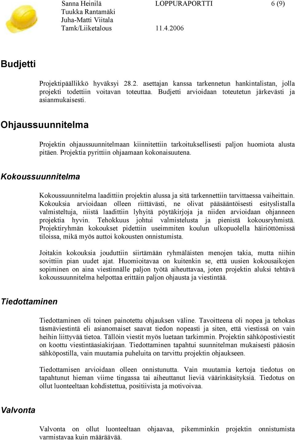 Projektia pyrittiin ohjaamaan kokonaisuutena. Kokoussuunnitelma Kokoussuunnitelma laadittiin projektin alussa ja sitä tarkennettiin tarvittaessa vaiheittain.