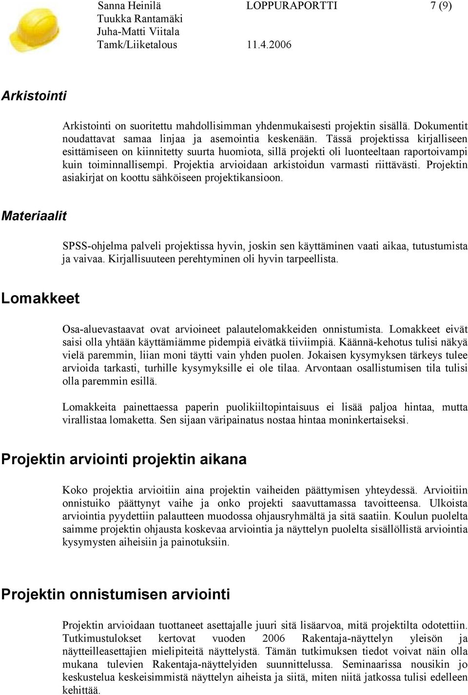 Projektin asiakirjat on koottu sähköiseen projektikansioon. Materiaalit SPSS-ohjelma palveli projektissa hyvin, joskin sen käyttäminen vaati aikaa, tutustumista ja vaivaa.