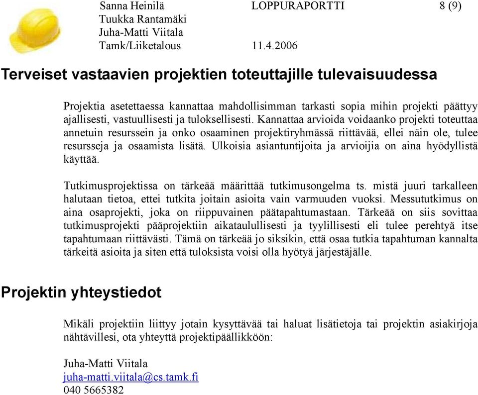 Kannattaa arvioida voidaanko projekti toteuttaa annetuin resurssein ja onko osaaminen projektiryhmässä riittävää, ellei näin ole, tulee resursseja ja osaamista lisätä.