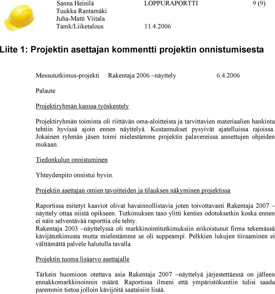 Kustannukset pysyivät ajatelluissa rajoissa. Jokainen ryhmän jäsen toimi mielestämme projektin palavereissa annettujen ohjeiden mukaan. Tiedonkulun onnistuminen Yhteydenpito onnistui hyvin.