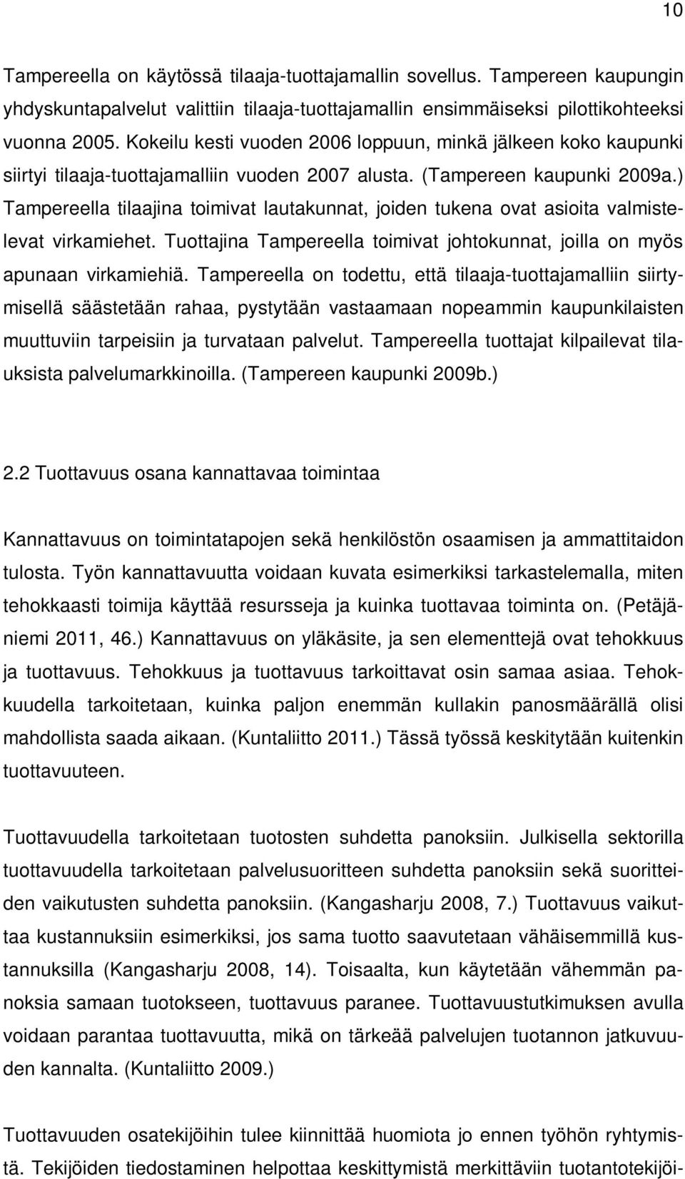 ) Tampereella tilaajina toimivat lautakunnat, joiden tukena ovat asioita valmistelevat virkamiehet. Tuottajina Tampereella toimivat johtokunnat, joilla on myös apunaan virkamiehiä.