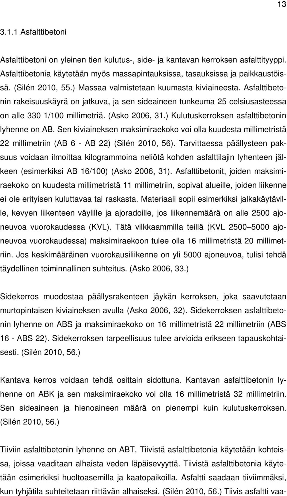 ) Kulutuskerroksen asfalttibetonin lyhenne on AB. Sen kiviaineksen maksimiraekoko voi olla kuudesta millimetristä 22 millimetriin (AB 6 - AB 22) (Silén 2010, 56).