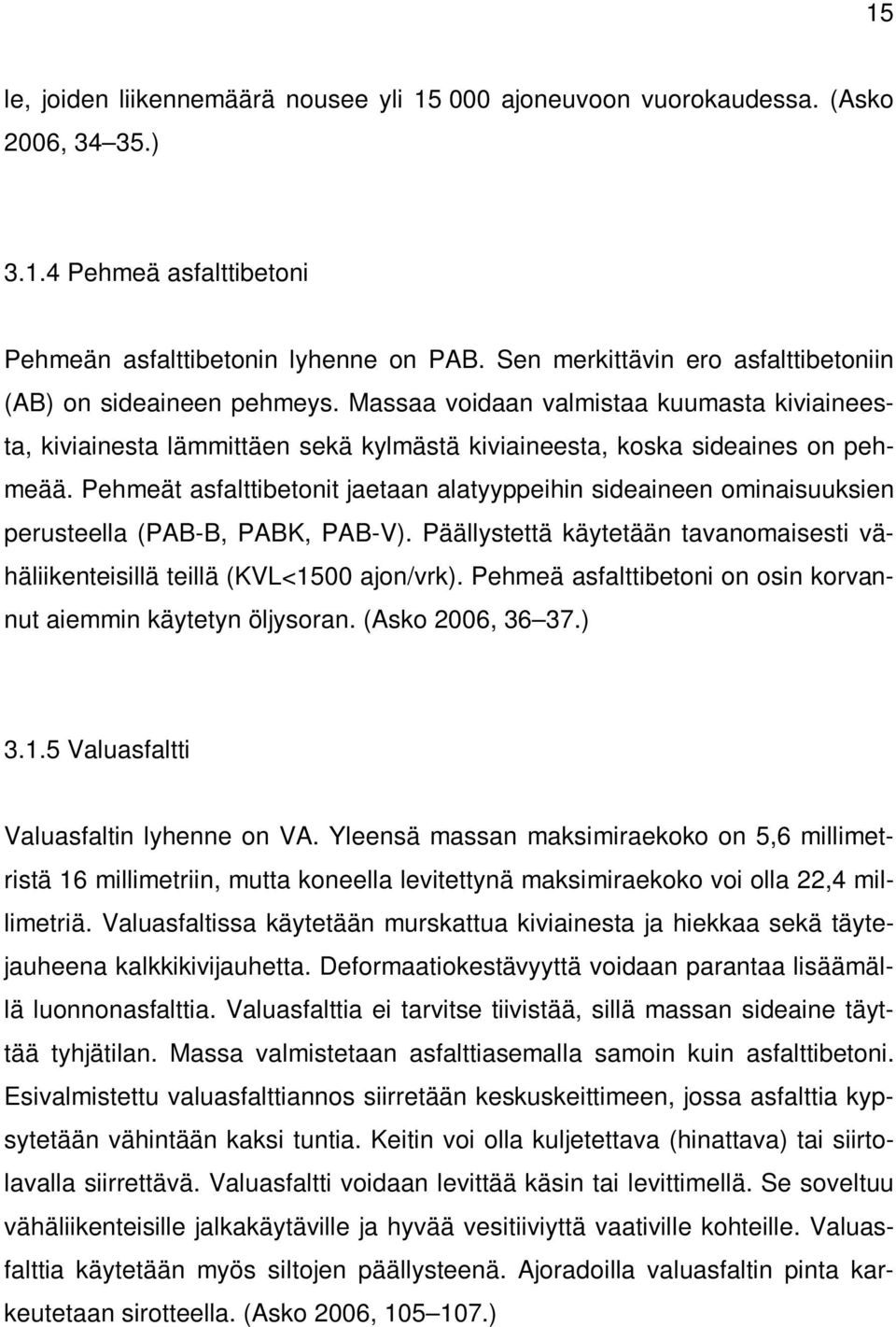 Pehmeät asfalttibetonit jaetaan alatyyppeihin sideaineen ominaisuuksien perusteella (PAB-B, PABK, PAB-V). Päällystettä käytetään tavanomaisesti vähäliikenteisillä teillä (KVL<1500 ajon/vrk).