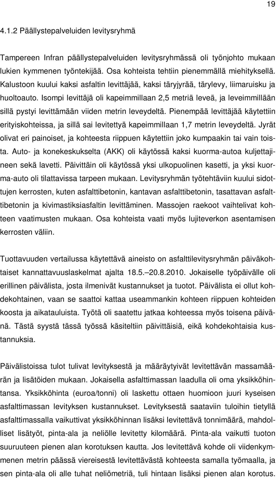 Isompi levittäjä oli kapeimmillaan 2,5 metriä leveä, ja leveimmillään sillä pystyi levittämään viiden metrin leveydeltä.