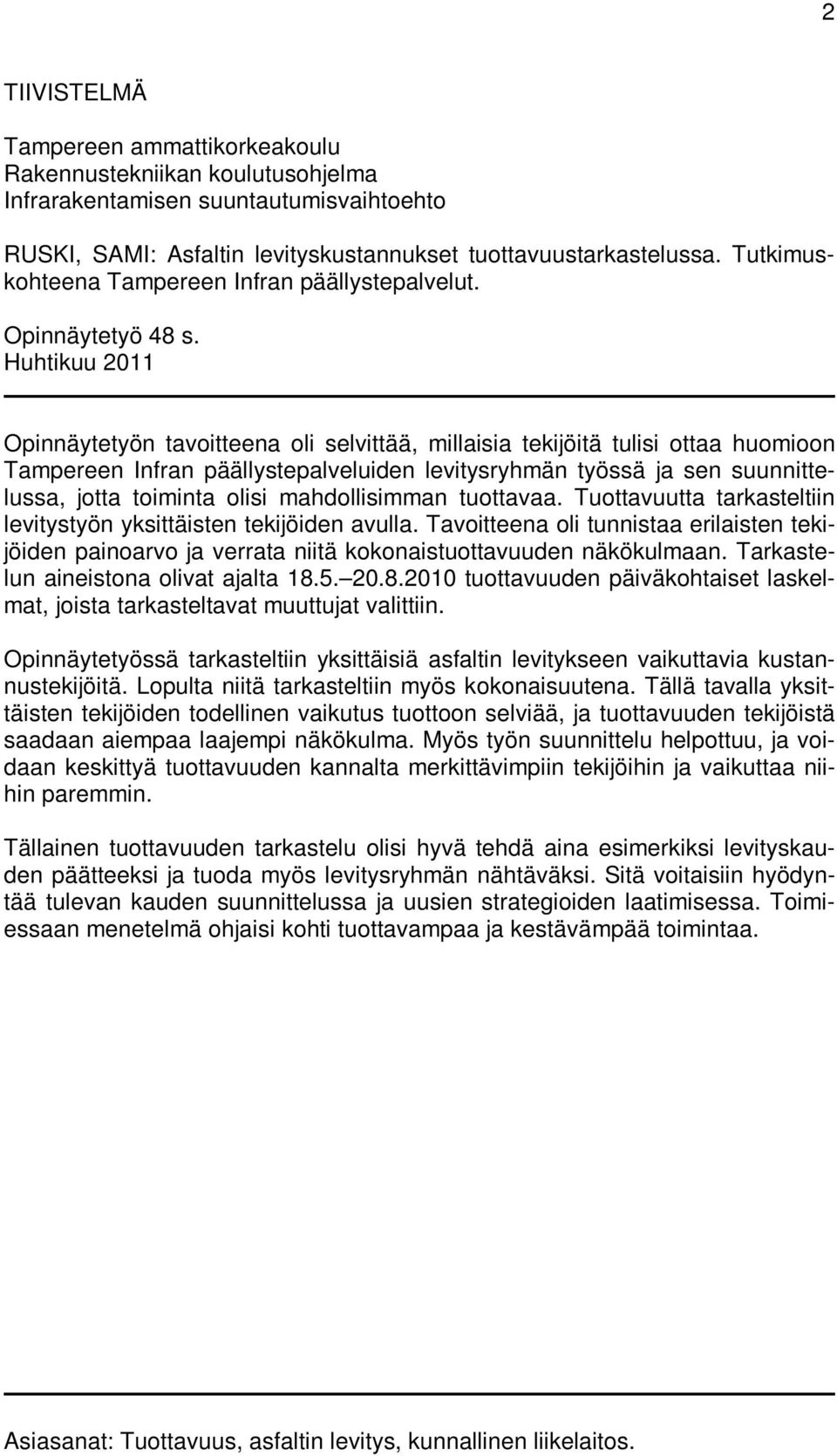 Huhtikuu 2011 Opinnäytetyön tavoitteena oli selvittää, millaisia tekijöitä tulisi ottaa huomioon Tampereen Infran päällystepalveluiden levitysryhmän työssä ja sen suunnittelussa, jotta toiminta olisi