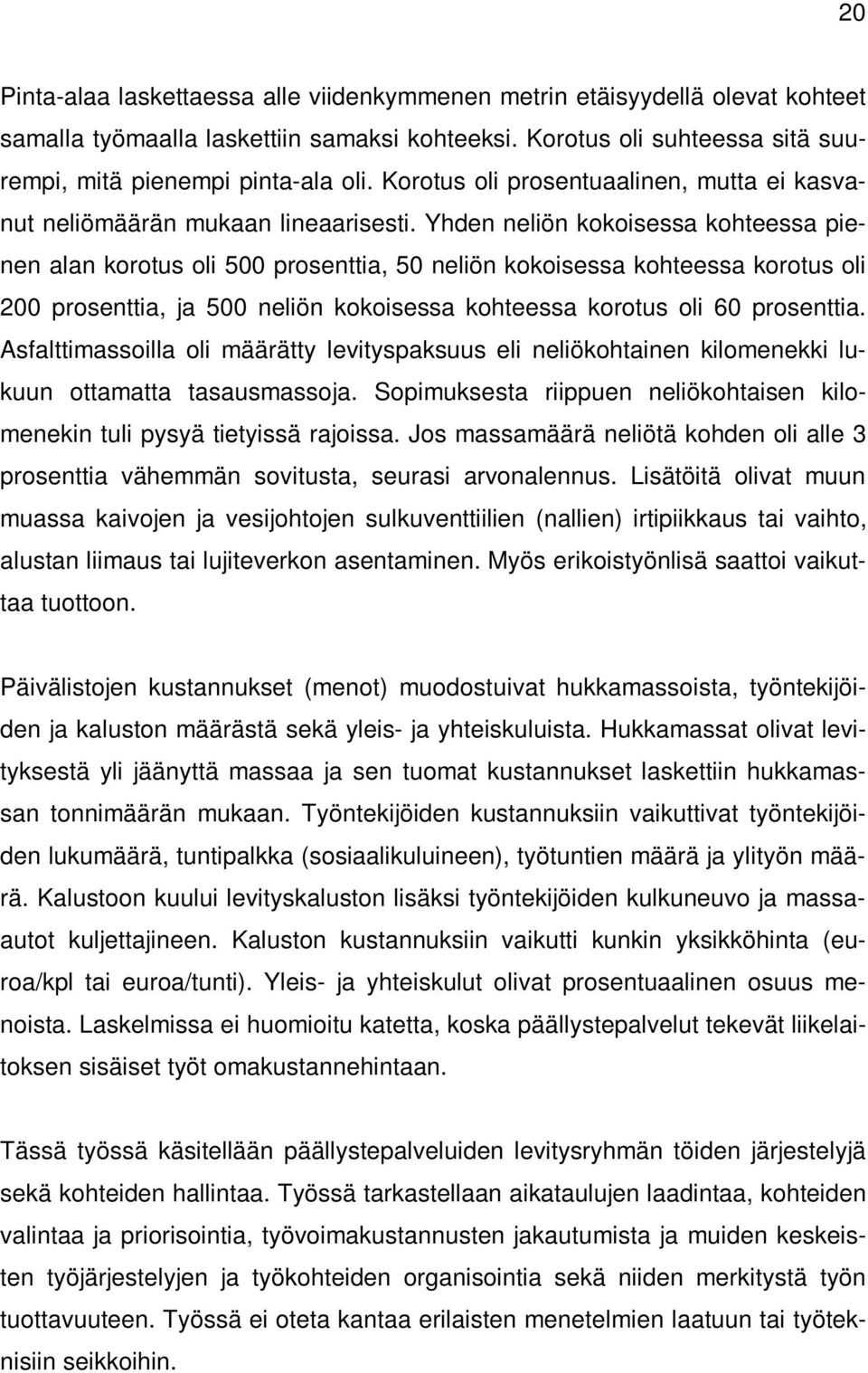 Yhden neliön kokoisessa kohteessa pienen alan korotus oli 500 prosenttia, 50 neliön kokoisessa kohteessa korotus oli 200 prosenttia, ja 500 neliön kokoisessa kohteessa korotus oli 60 prosenttia.