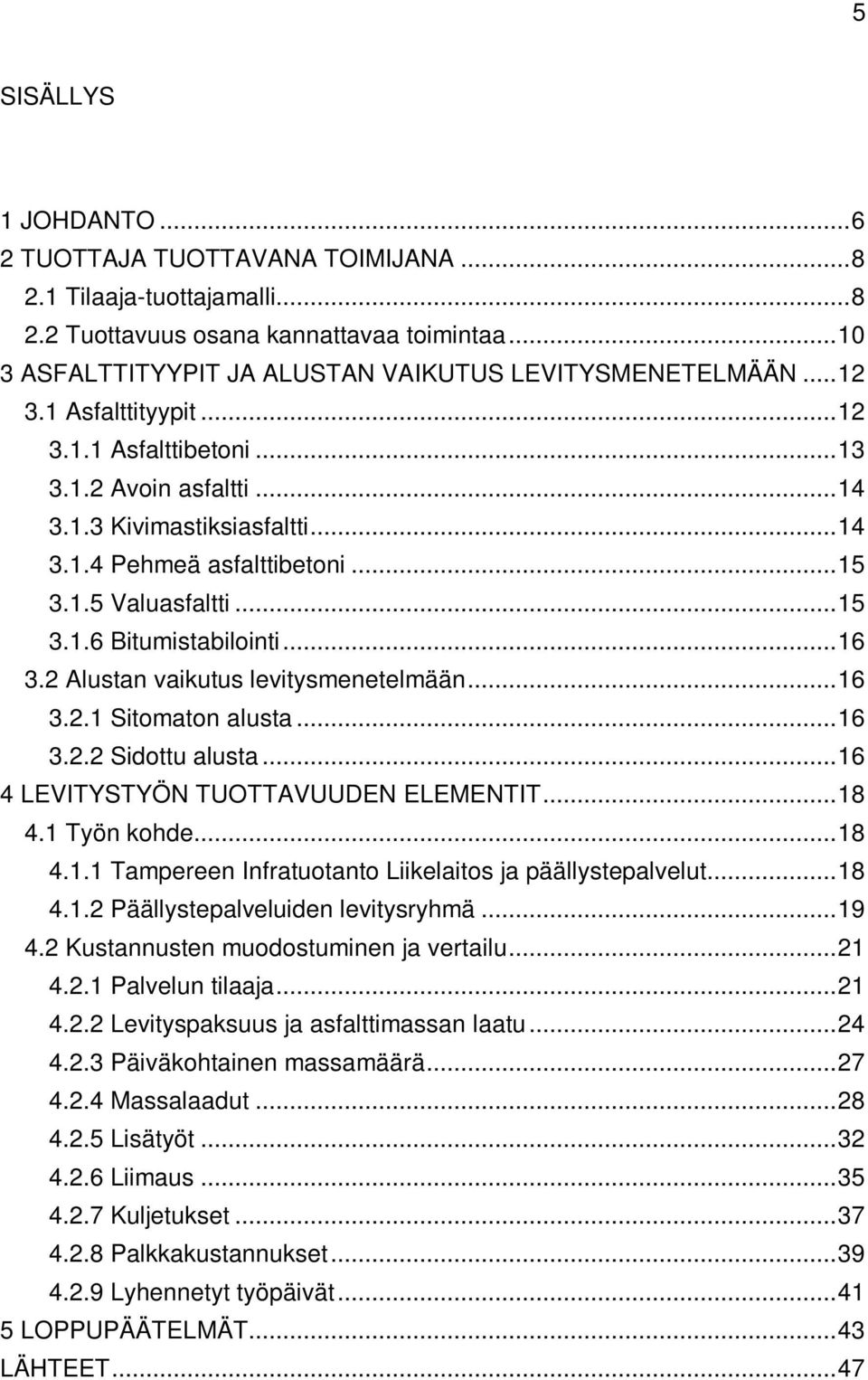 .. 16 3.2 Alustan vaikutus levitysmenetelmään... 16 3.2.1 Sitomaton alusta... 16 3.2.2 Sidottu alusta... 16 4 LEVITYSTYÖN TUOTTAVUUDEN ELEMENTIT... 18 4.1 Työn kohde... 18 4.1.1 Tampereen Infratuotanto Liikelaitos ja päällystepalvelut.