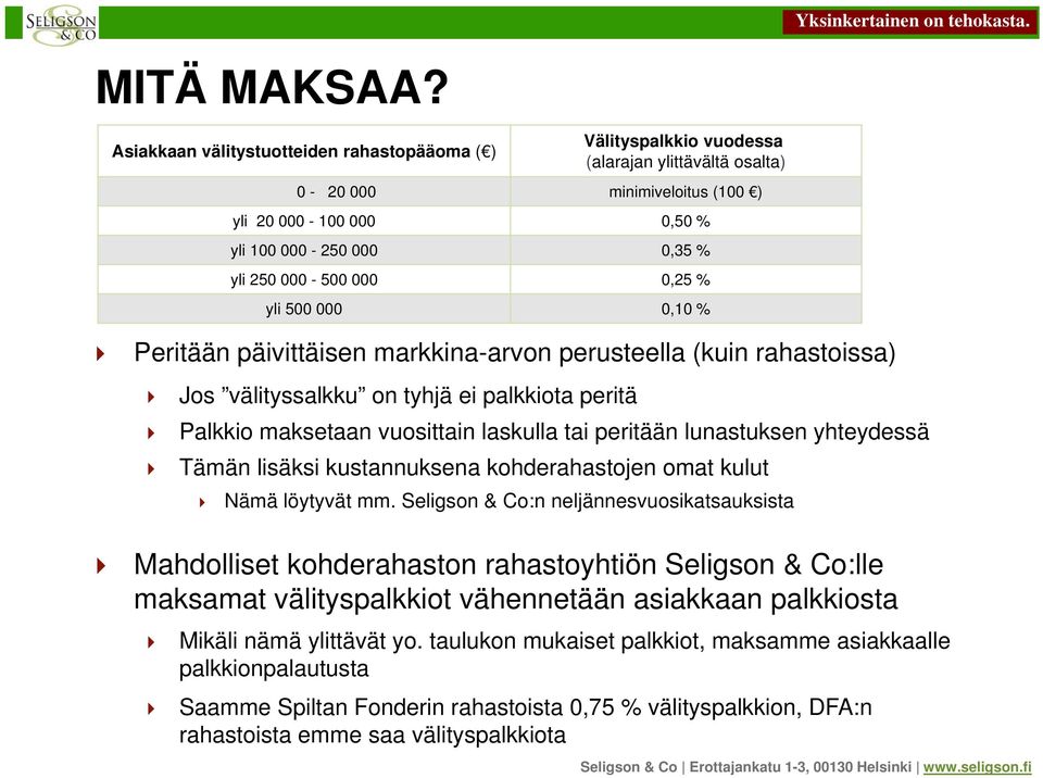 000 0,25 % yli 500 000 0,10 % Peritään päivittäisen markkina-arvon perusteella (kuin rahastoissa) Jos välityssalkku on tyhjä ei palkkiota peritä Palkkio maksetaan vuosittain laskulla tai peritään