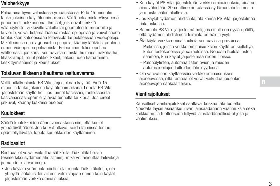 tai pelatessaan videopelejä. Mikäli sinulla on diagnosoitu epilepsia, käänny lääkärisi puoleen ennen videopelien pelaamista.