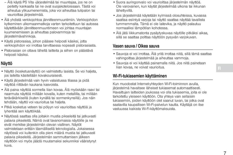 Verkkojohdon kytkeminen ulkomaanmatkoja varten tarkoitettuun tai autossa käytettävään jännitteenmuuntimeen voi johtaa muuntajan kuumenemiseen ja aiheuttaa palovammoja tai järjestelmävahinkoja.