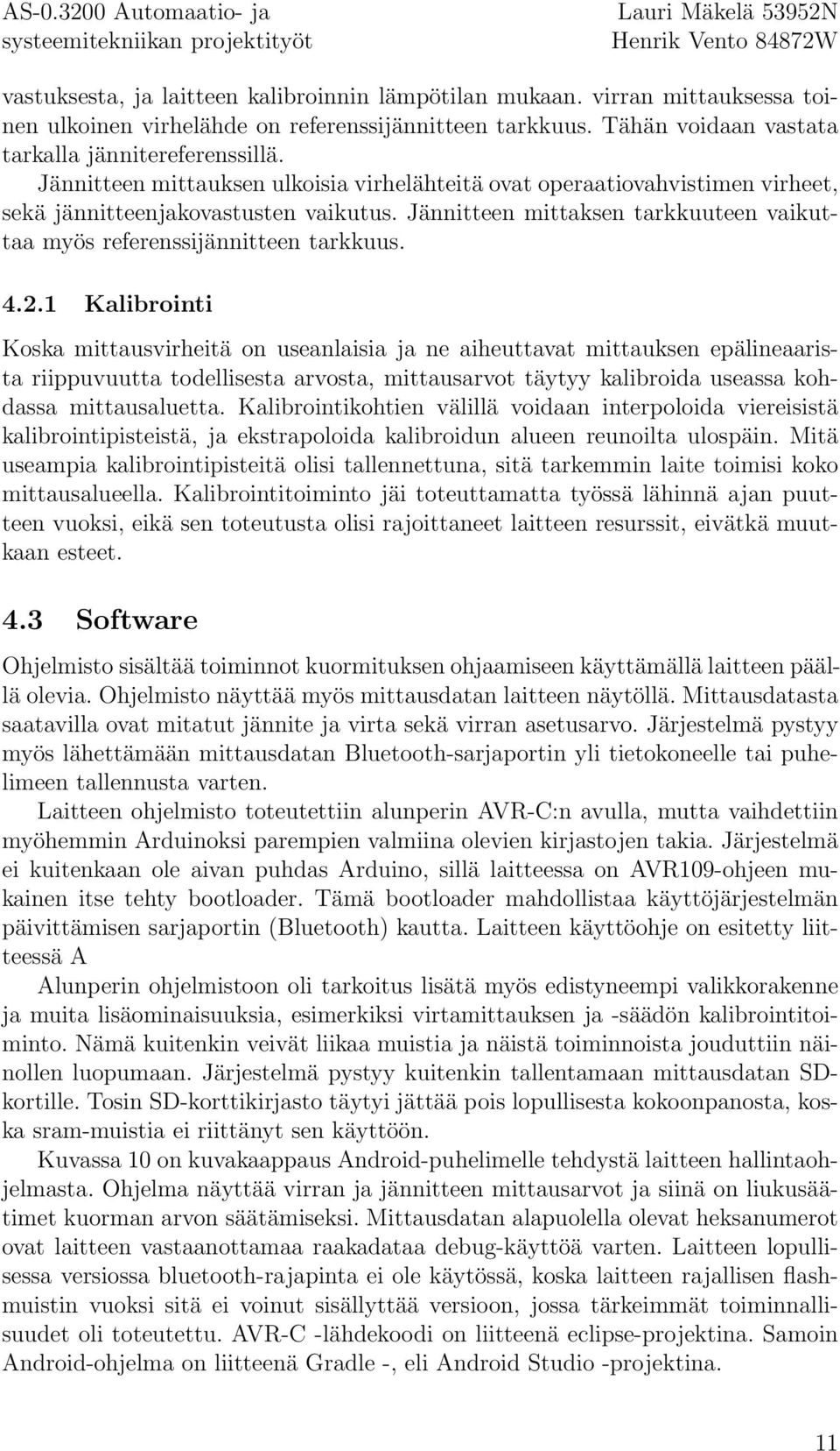 . Kalibrointi Koska mittausvirheitä on useanlaisia ja ne aiheuttavat mittauksen epälineaarista riippuvuutta todellisesta arvosta, mittausarvot täytyy kalibroida useassa kohdassa mittausaluetta.