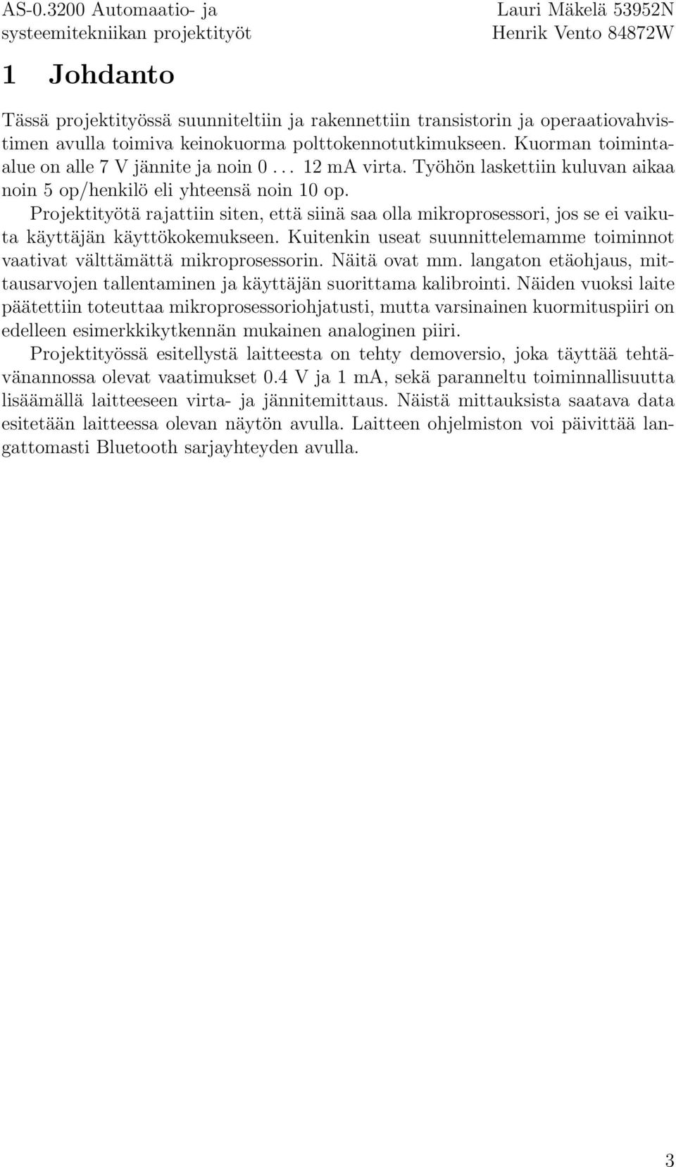 Projektityötä rajattiin siten, että siinä saa olla mikroprosessori, jos se ei vaikuta käyttäjän käyttökokemukseen. Kuitenkin useat suunnittelemamme toiminnot vaativat välttämättä mikroprosessorin.