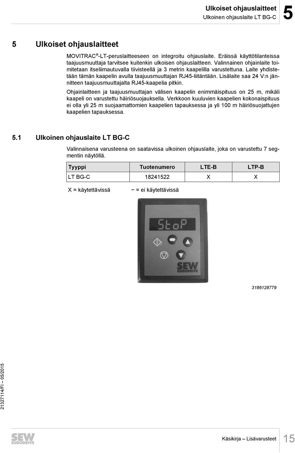 Laite yhdistetään tämän kaapelin avulla taajuusmuuttajan RJ45-liitäntään. Lisälaite saa 24 V:n jännitteen taajuusmuuttajalta RJ45-kaapelia pitkin.