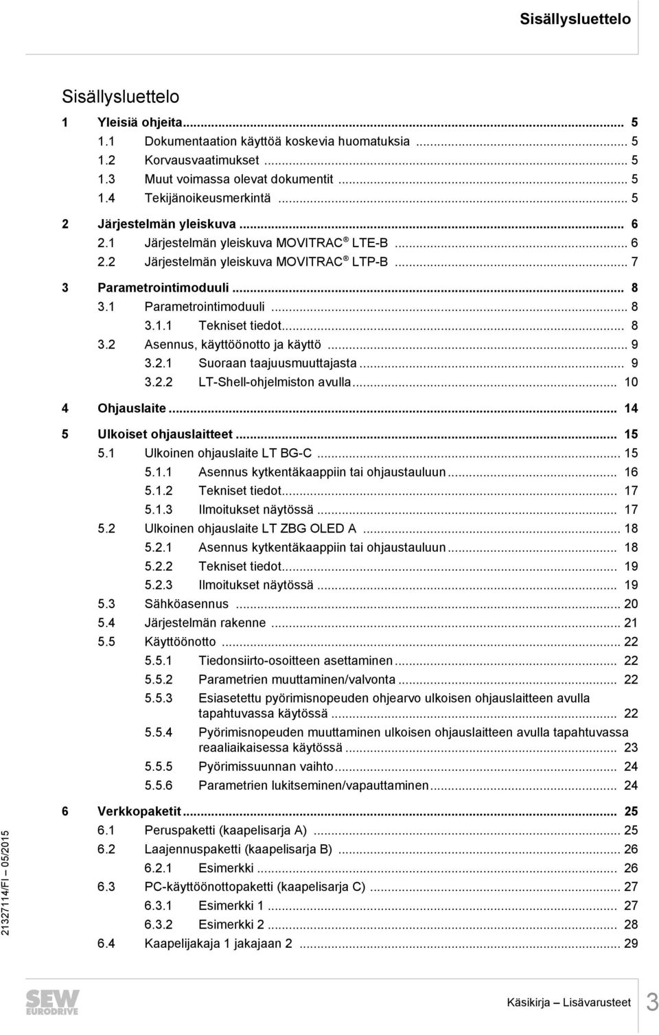 .. 8 3.2 Asennus, käyttöönotto ja käyttö... 9 3.2.1 Suoraan taajuusmuuttajasta... 9 3.2.2 LT-Shell-ohjelmiston avulla... 10 4 Ohjauslaite... 14 5 Ulkoiset ohjauslaitteet... 15 5.