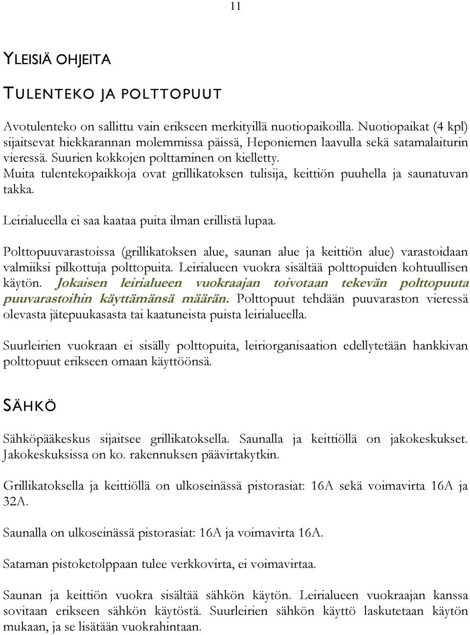 Muita tulentekopaikkoja ovat grillikatoksen tulisija, keittiön puuhella ja saunatuvan takka. Leirialueella ei saa kaataa puita ilman erillistä lupaa.